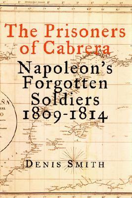 The prisoners of Cabrera : Napoleon's forgotten soldiers, 1809-1814