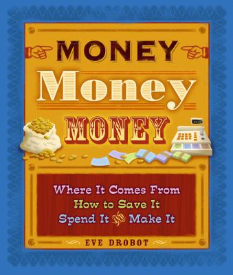 Money, money, money : where it comes from, how to save it, spend it and make it