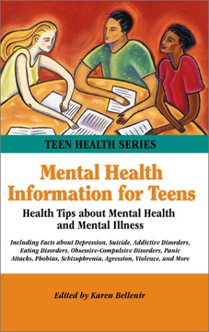 Mental health information for teens : health tips about mental health and mental illness : including facts about anxiety, depression, suicide, eating disorders, obsessive-compulsive disorders, panic attacks, phobias, schizophrenia, and more