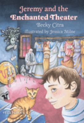 Jeremy and the enchanted theater : Becky Citra ; with illustrations by Jessica Milne.