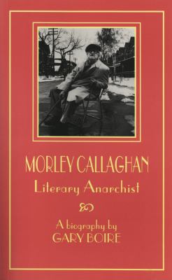 Morley Callaghan : literary anarchist