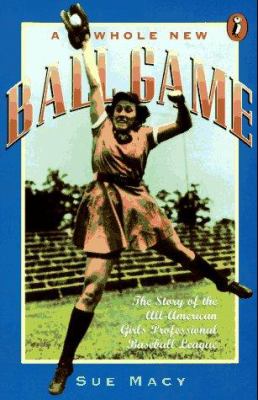 A whole new ball game : the story of the All-American Girls Professional Baseball League