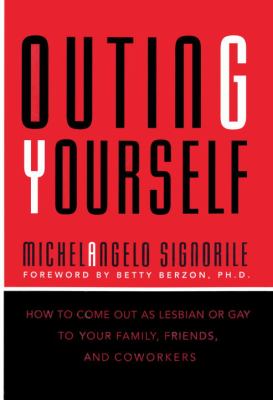 Outing yourself : how to come out as lesbian or gay to your family, friends, and coworkers