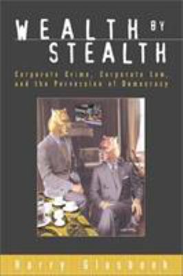 Wealth by stealth : corporate crime, corporate law, and the perversion of democracy