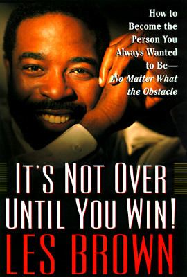 It's not over until you win! : how to become the person you always wanted to be--no matter what the obstacle