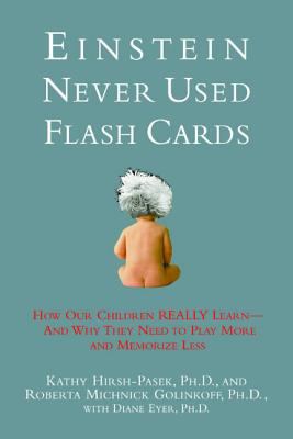 Einstein never used flash cards : how our children really learn--and why they need to play more and memorize less
