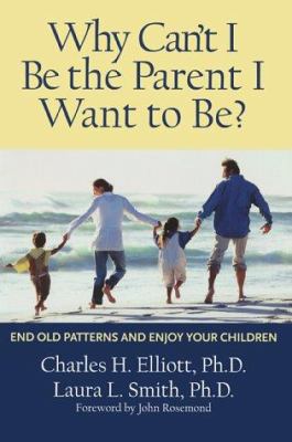 Why can't I be the parent I want to be? : end old patterns and enjoy your children