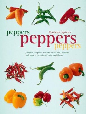 Peppers, peppers, peppers : [jalapeño, chipotle, serrano, poblano, and more, in a riot of color and flavor]
