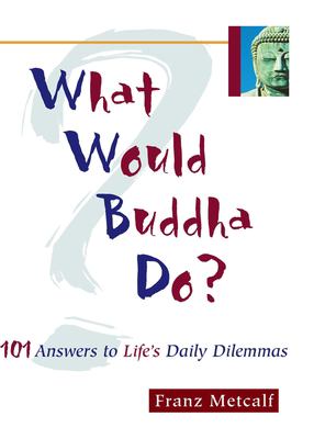 What would Buddha do? : 101 answers to life's daily dilemmas