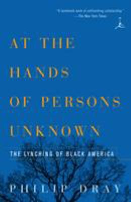 At the hands of persons unknown : the lynching of Black America