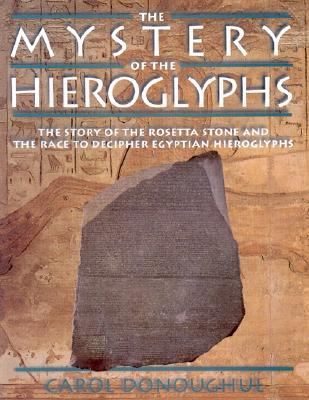 The mystery of the hieroglyphs : the story of the Rosetta Stone and the race to decipher Egyptian hieroglyphs