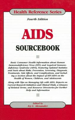 AIDS sourcebook : basic consumer health information about human immunodeficiency virus (HIV) and acquired immunodeficiency syndrome (AIDS), featuring updated statistics and facts about risks, prevention, screening, diagnosis, treatments, side effects, and complications, and including a section about the impact of HIV/AIDS on the health of women, children, and adolescents, along with tips on managi