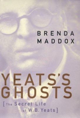 Yeats's ghosts : the secret life of W.B. Yeats