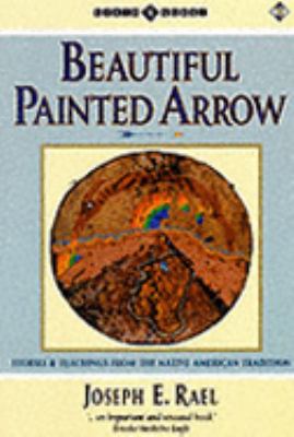 Beautiful Painted Arrow : stories and teachings from the Native American tradition