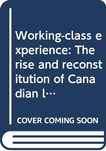 Working-class experience : the rise and reconstitution of Canadian labour, 1800-1980