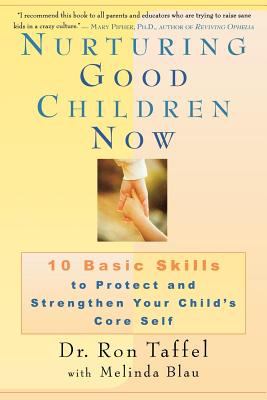 Nurturing good children now : 10 basic skills to protect and strengthen your child's core self