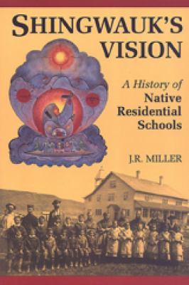 Shingwauk's vision : a history of native residential schools