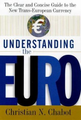 Understanding the euro : the clear and concise guide to the new trans-european economy