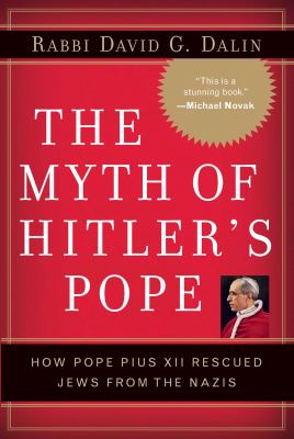 The myth of Hitler's Pope : how Pope Pius XII rescued Jews from the Nazis