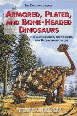 Armored, plated, and bone-headed dinosaurs : the Ankylosaurs, Stegosaurs, and Pachycephalosaurs