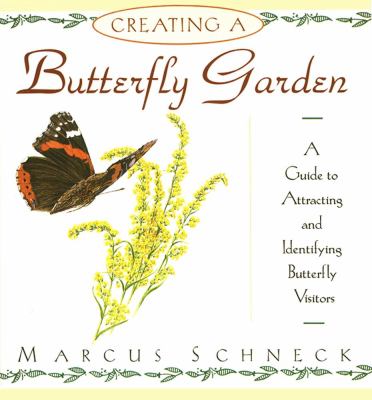 Creating a butterfly garden : a guide to attracting and identifying bufferfly visitors