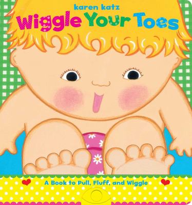 Wiggle your toes : a Karen Katz book to pull, fluff and wiggle