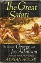 The great safari : the lives of George and Joy Adamson, famous for Born free