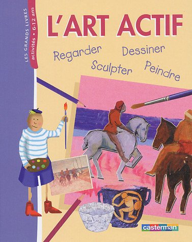 L'art actif! : regarder, dessiner, peindre, sculpter