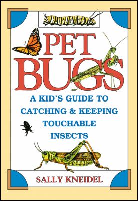 Pet bugs : a kid's guide to catching and keeping touchable insects