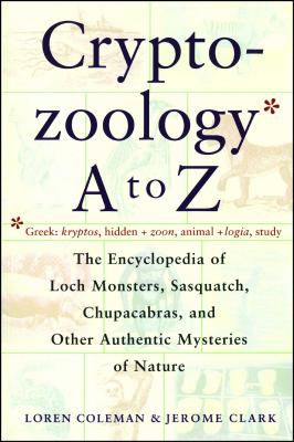 Cryptozoology A to Z : the encyclopedia of loch monsters, Sasquatch, Chupacabras, and other authentic mysteries of nature