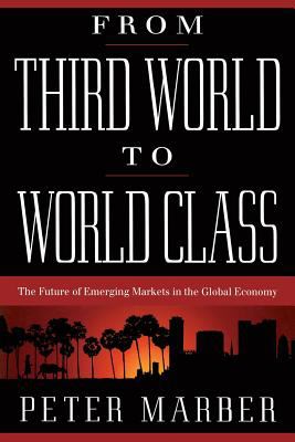 From Third World to world class : the future of emerging markets in the global economy
