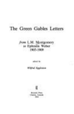 The Green Gables letters : from L.M. Montgomery to Ephraim Weber 1905-1909