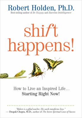 Shift happens : how to live an inspired life-- starting right now!