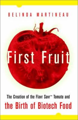 First fruit : the creation of the Flavr savr tomato and the birth of genetically engineered food