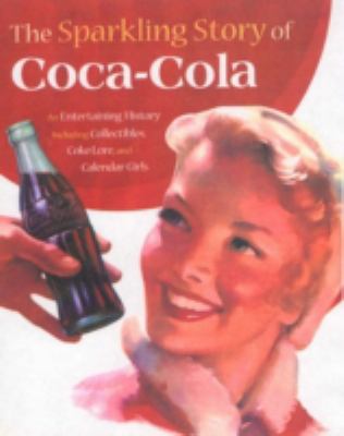 The sparkling story of coca-cola : an entertaining history including collectibles, coke lore, and calendar girls