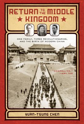 Return to the middle kingdom : one family, three revolutionaries, and the birth of modern China