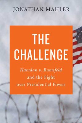The challenge : Hamdan v. Rumsfeld, and the fight over presidential power