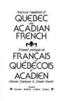 Practical handbook of Quebec and Acadian French = Manuel pratique du français québécois et acadien