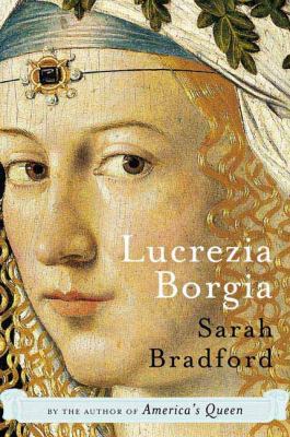 Lucrezia Borgia : life, love, and death in Renaissance Italy