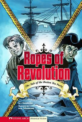 Ropes of the Revolution : the tale of the Boston Tea Party