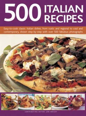 500 Italian recipes : easy-to-cook classic Italian dishes, from rustic and regional to cool and contemporary, shown step-by-step with over 500 fabulous photographs