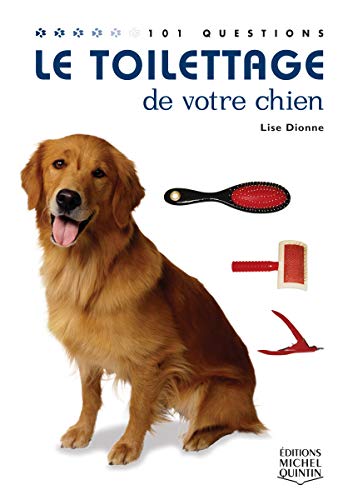 Le toilettage de votre chien : 101 questions