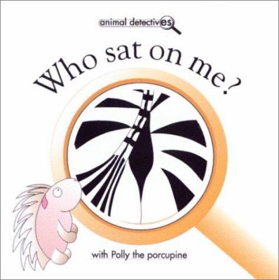 Who sat on me? : with Polly the porcupine