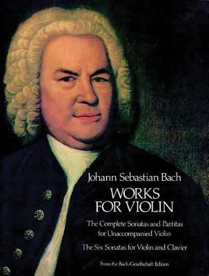 Works for violin : the complete sonatas and partitas for unaccompanied violin ; the six sonatas for violin and clavier