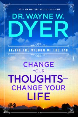 Change your thoughts, change your life : living the wisdom of the Tao