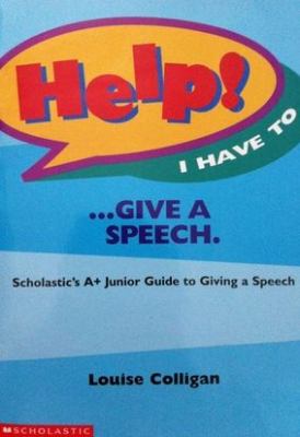 Help! I have to-- give a speech : Scholastic's A+ junior guide to giving a speech