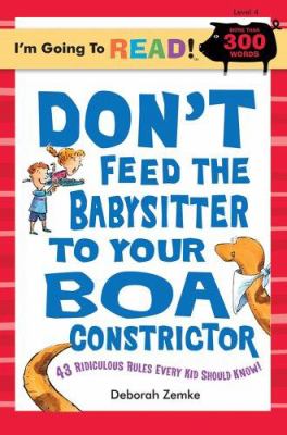 Don't feed the babysitter to your boa constrictor : 102 ridiculous rules every kid should know