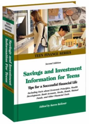 Savings and investment information for teens : tips for a successful financial life including facts about economic principles, wealth development, bank accounts, stocks, bonds, mutual funds, and other financial tools