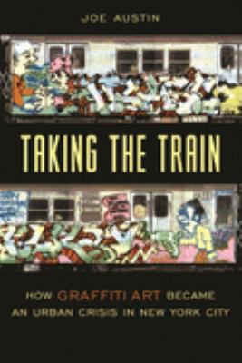 Taking the train : how graffiti art became an urban crisis in New York City