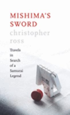 Mishima's sword : travels in search of a Samurai legend